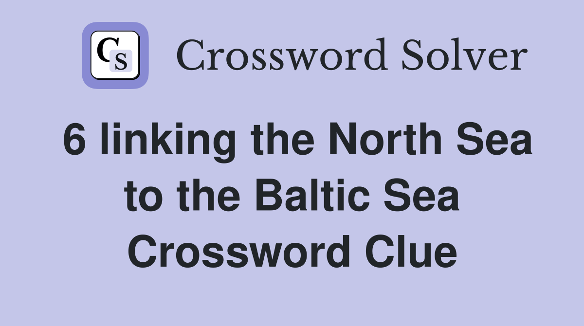 6 linking the North Sea to the Baltic Sea Crossword Clue Answers Crossword Solver